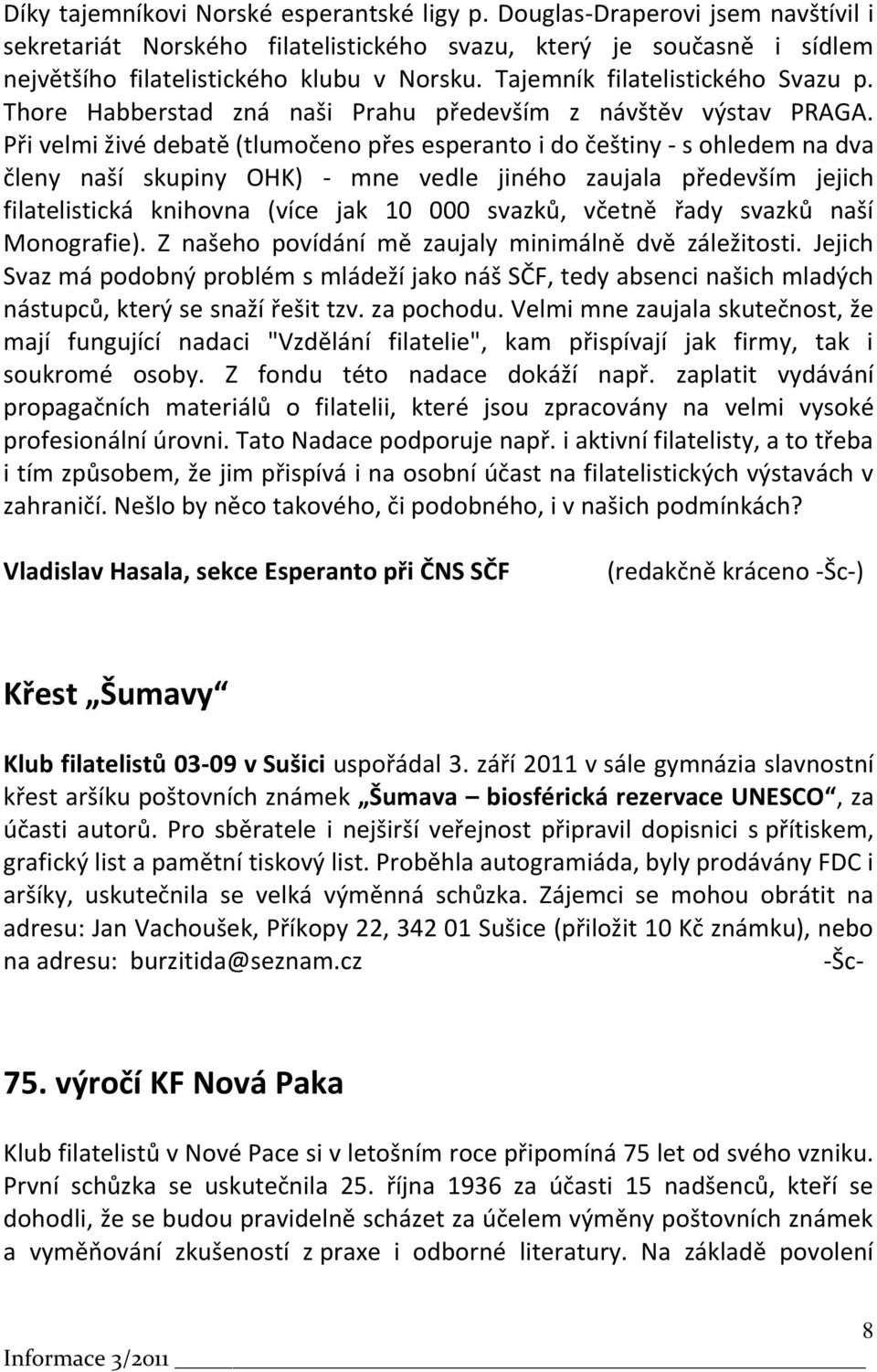 Při velmi živé debatě (tlumočeno přes esperanto i do češtiny - s ohledem na dva členy naší skupiny OHK) - mne vedle jiného zaujala především jejich filatelistická knihovna (více jak 10 000 svazků,