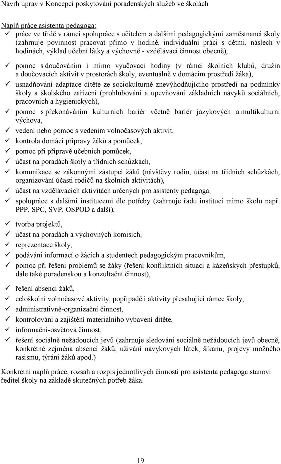 eventuálně v domácím prostředí žáka), usnadňování adaptace dítěte ze sociokulturně znevýhodňujícího prostředí na podmínky školy a školského zařízení (prohlubování a upevňování základních návyků