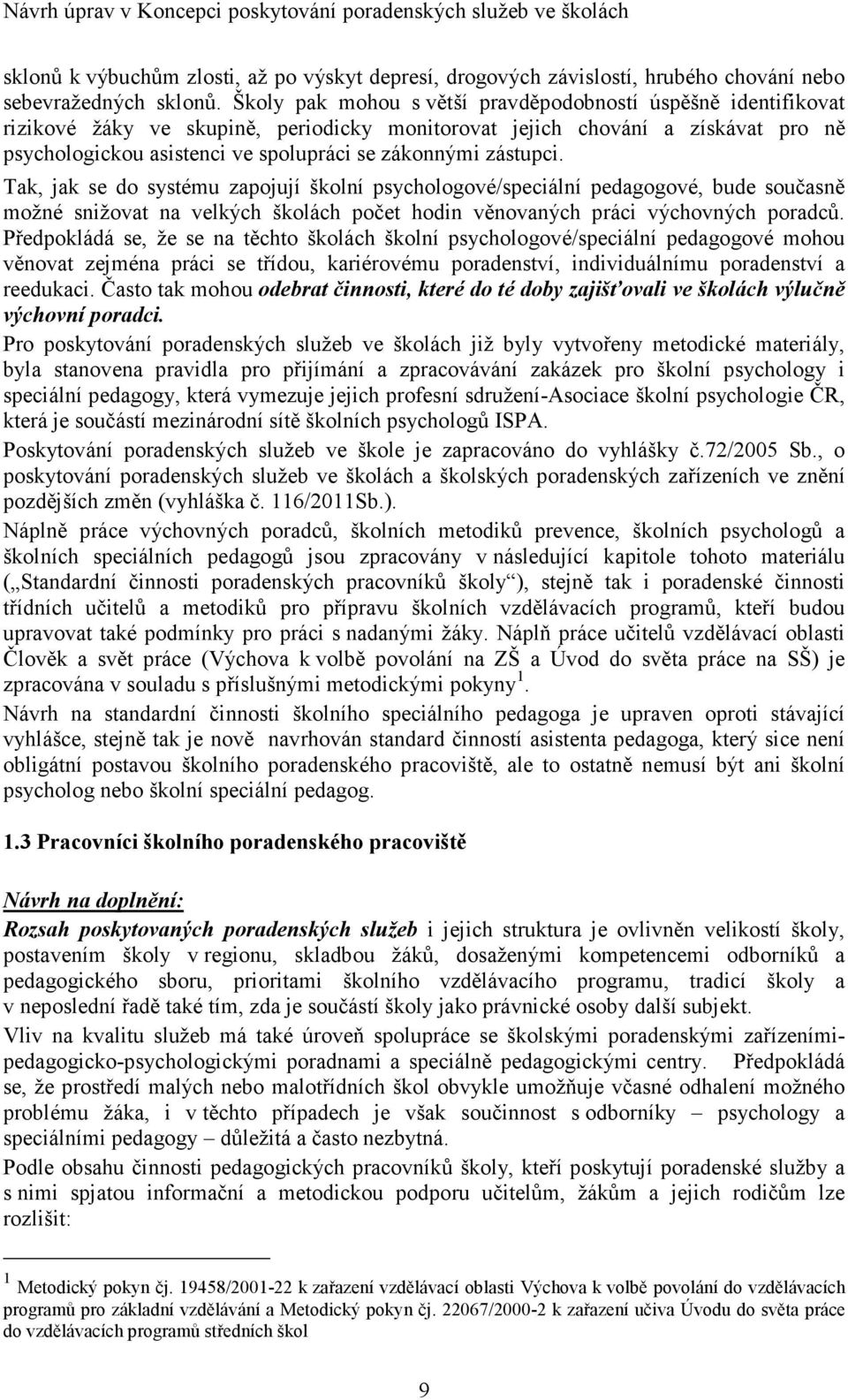 zástupci. Tak, jak se do systému zapojují školní psychologové/speciální pedagogové, bude současně možné snižovat na velkých školách počet hodin věnovaných práci výchovných poradců.