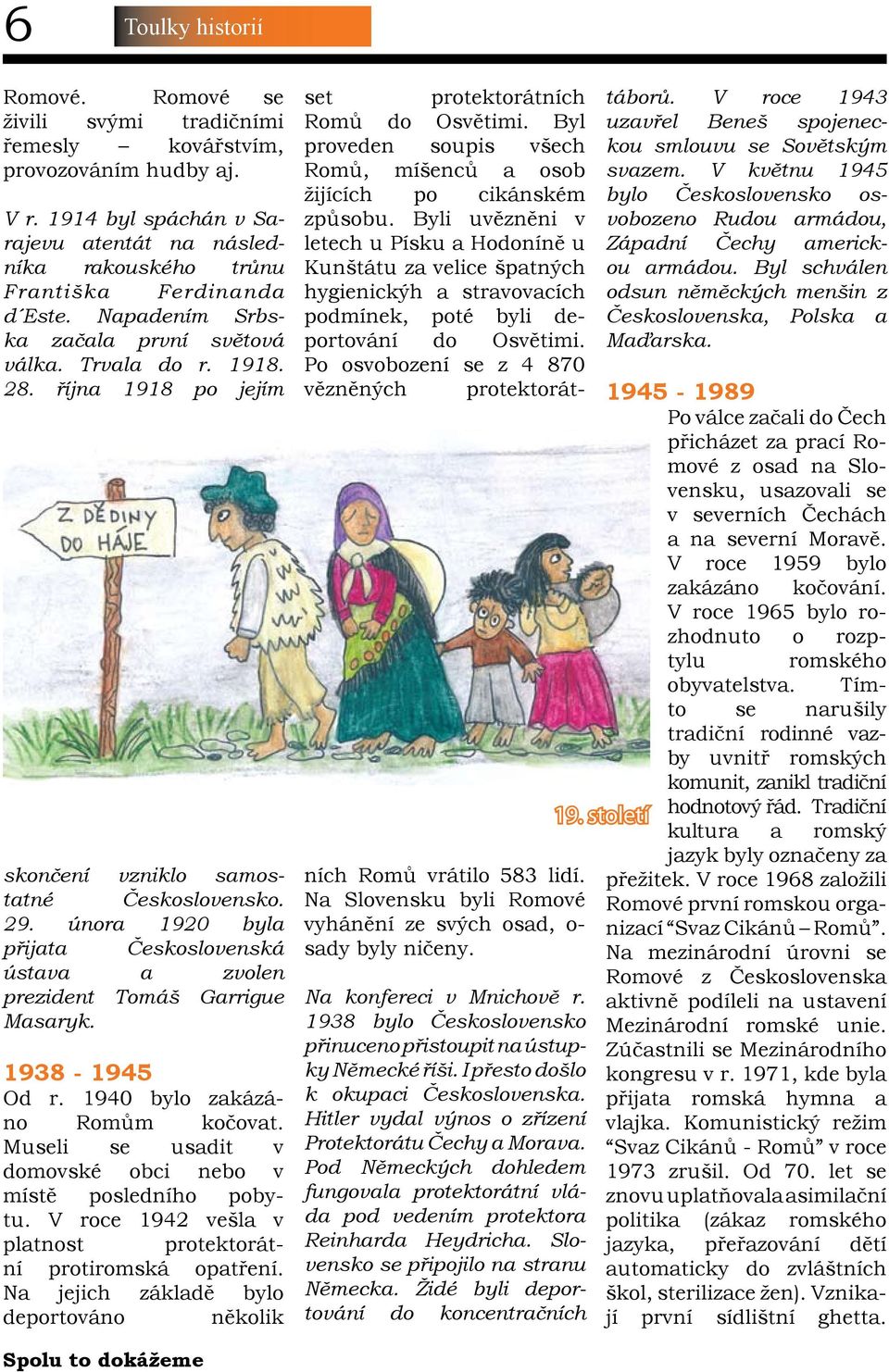 října 1918 po jejím skončení vzniklo samostatné Československo. 29. února 1920 byla přijata Československá ústava a zvolen prezident Tomáš Garrigue Masaryk. 1938-1945 Od r.