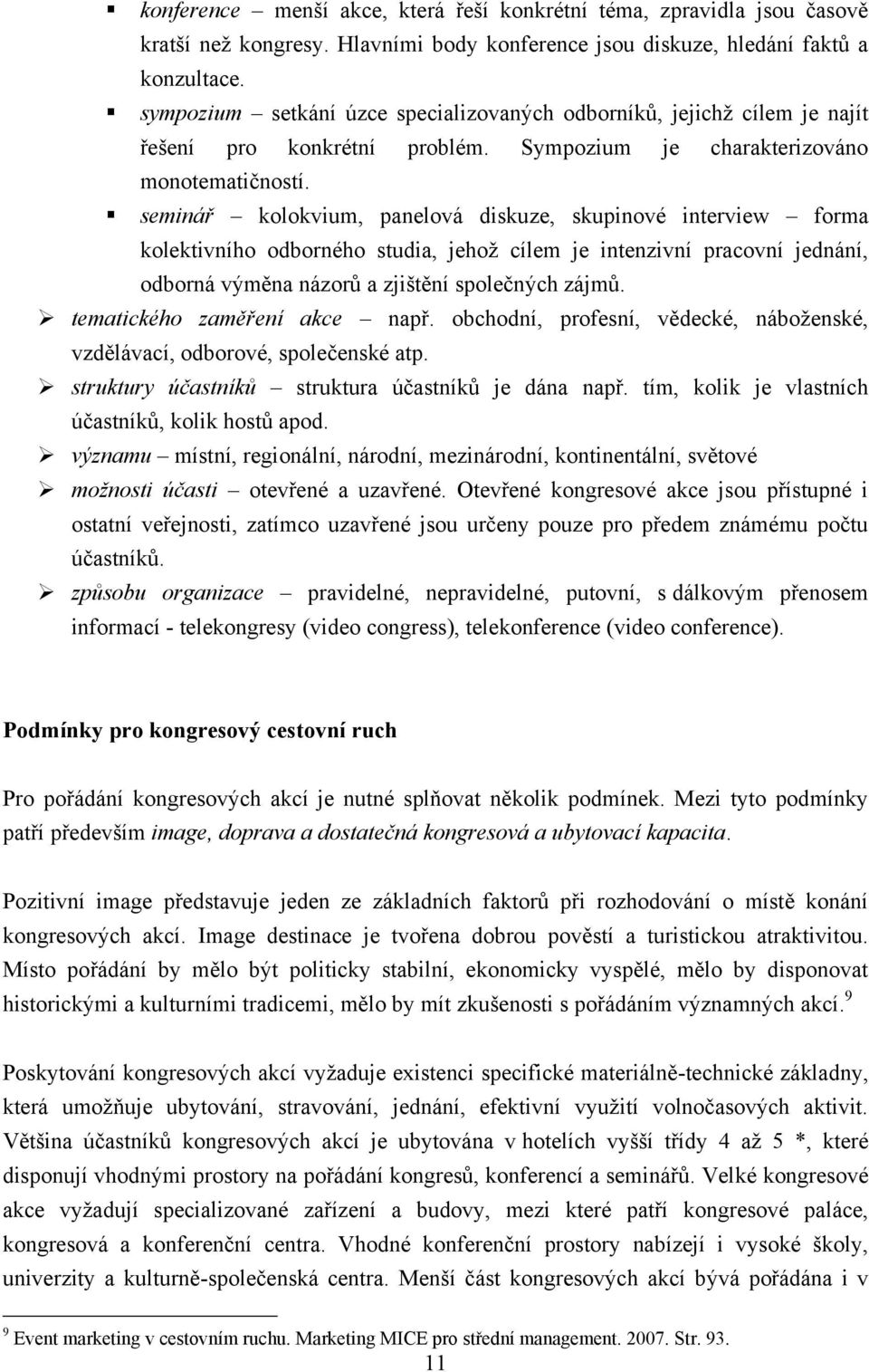 seminář kolokvium, panelová diskuze, skupinové interview forma kolektivního odborného studia, jehoţ cílem je intenzivní pracovní jednání, odborná výměna názorů a zjištění společných zájmů.