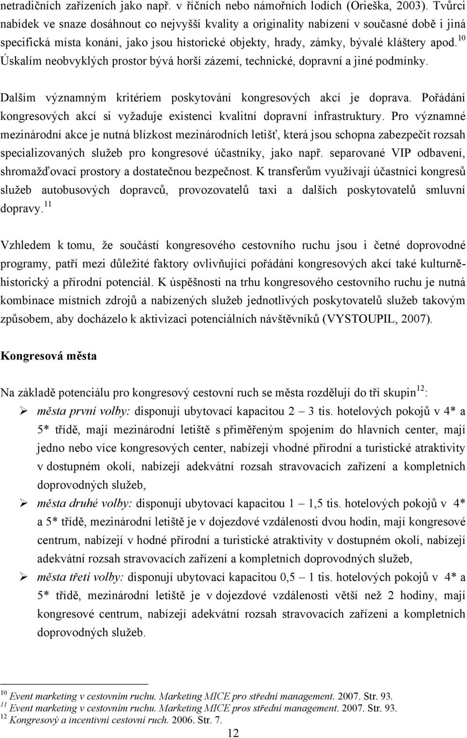 10 Úskalím neobvyklých prostor bývá horší zázemí, technické, dopravní a jiné podmínky. Dalším významným kritériem poskytování kongresových akcí je doprava.