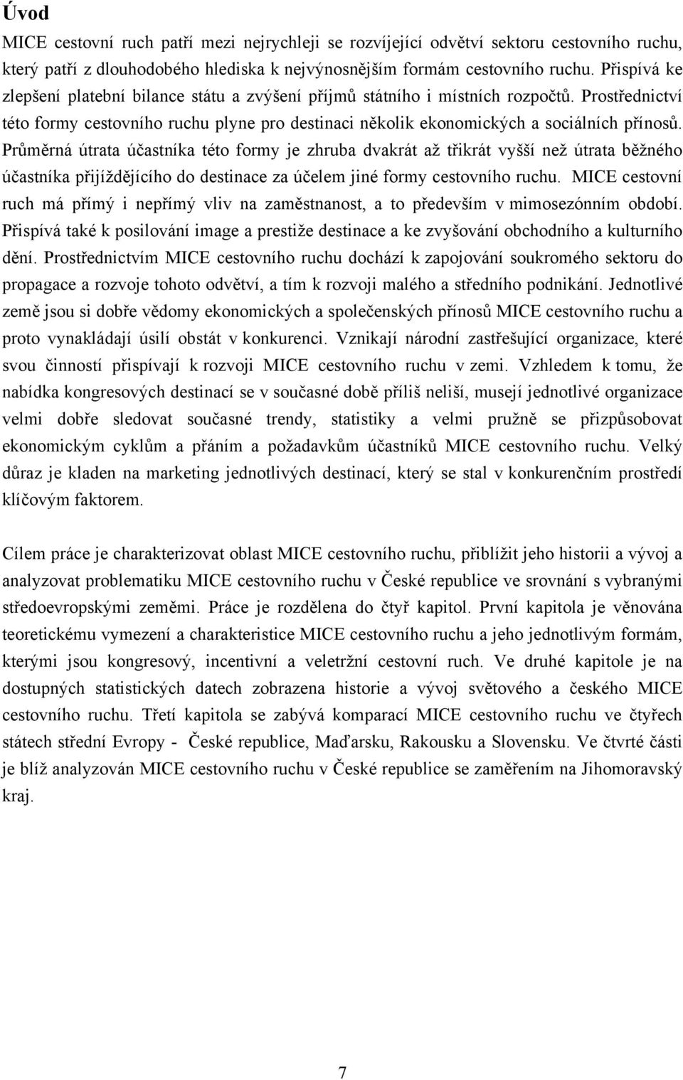 Průměrná útrata účastníka této formy je zhruba dvakrát aţ třikrát vyšší neţ útrata běţného účastníka přijíţdějícího do destinace za účelem jiné formy cestovního ruchu.