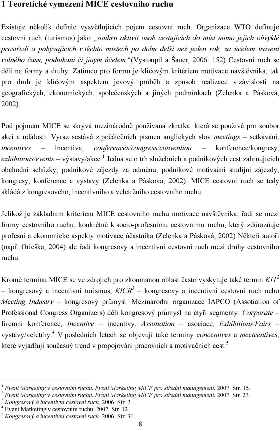 trávení volného času, podnikaní či jiným účelem. (Vystoupil a Šauer, 2006: 152) Cestovní ruch se dělí na formy a druhy.