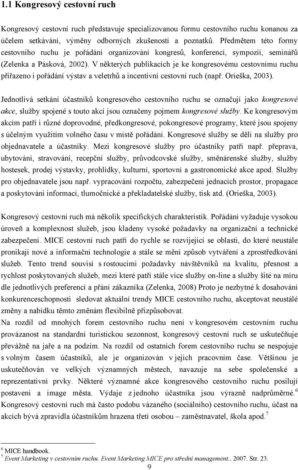 V některých publikacích je ke kongresovému cestovnímu ruchu přiřazeno i pořádání výstav a veletrhů a incentivní cestovní ruch (např. Orieška, 2003).