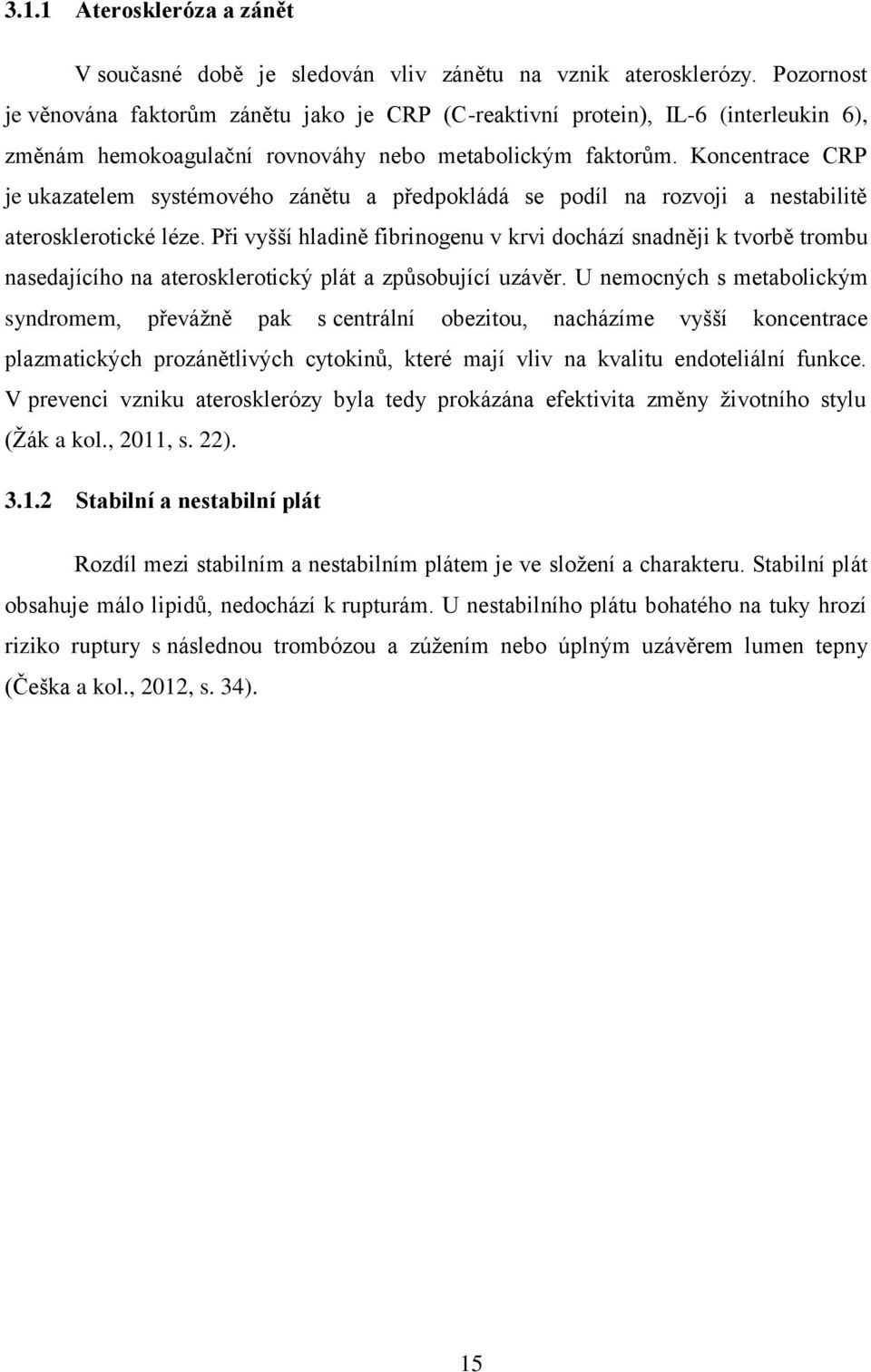 Koncentrace CRP je ukazatelem systémového zánětu a předpokládá se podíl na rozvoji a nestabilitě aterosklerotické léze.