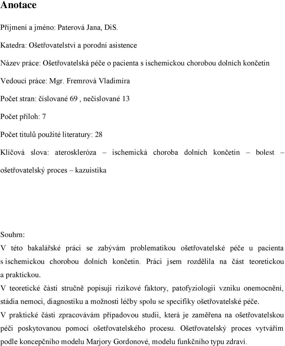 proces kazuistika Souhrn: V této bakalářské práci se zabývám problematikou ošetřovatelské péče u pacienta s ischemickou chorobou dolních končetin.