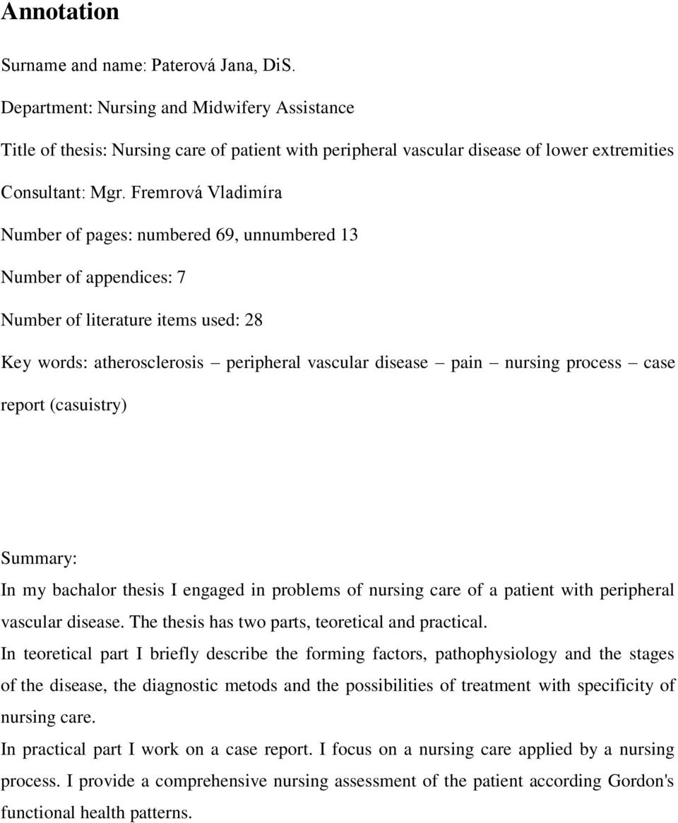 Fremrová Vladimíra Number of pages: numbered 69, unnumbered 13 Number of appendices: 7 Number of literature items used: 28 Key words: atherosclerosis peripheral vascular disease pain nursing process