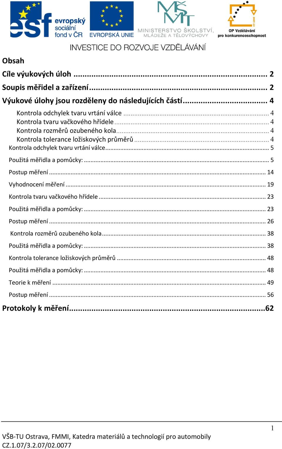 .. 5 Použitá měřidla a pomůcky:... 5 Postup měření... 14 Vyhodnocení měření... 19 Kontrola tvaru vačkového hřídele... 23 Použitá měřidla a pomůcky:... 23 Postup měření.