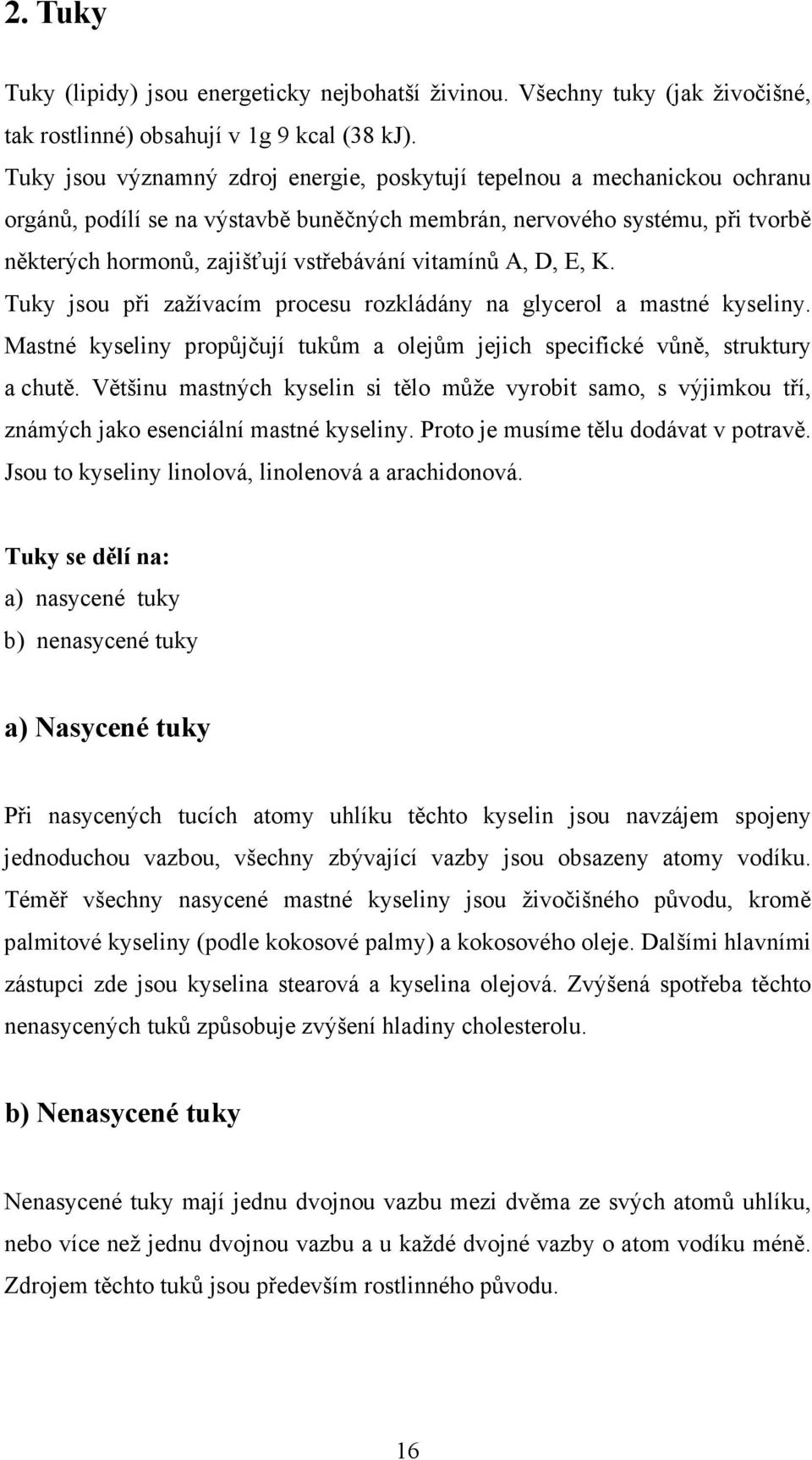 vitamínů A, D, E, K. Tuky jsou při zažívacím procesu rozkládány na glycerol a mastné kyseliny. Mastné kyseliny propůjčují tukům a olejům jejich specifické vůně, struktury a chutě.