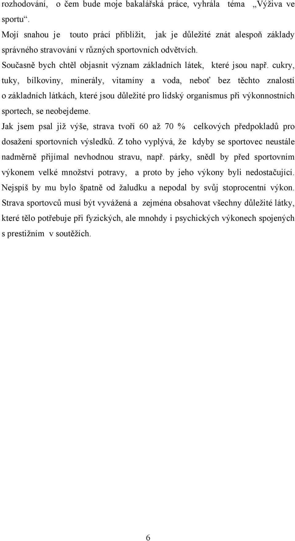 cukry, tuky, bílkoviny, minerály, vitamíny a voda, neboť bez těchto znalostí o základních látkách, které jsou důležité pro lidský organismus při výkonnostních sportech, se neobejdeme.