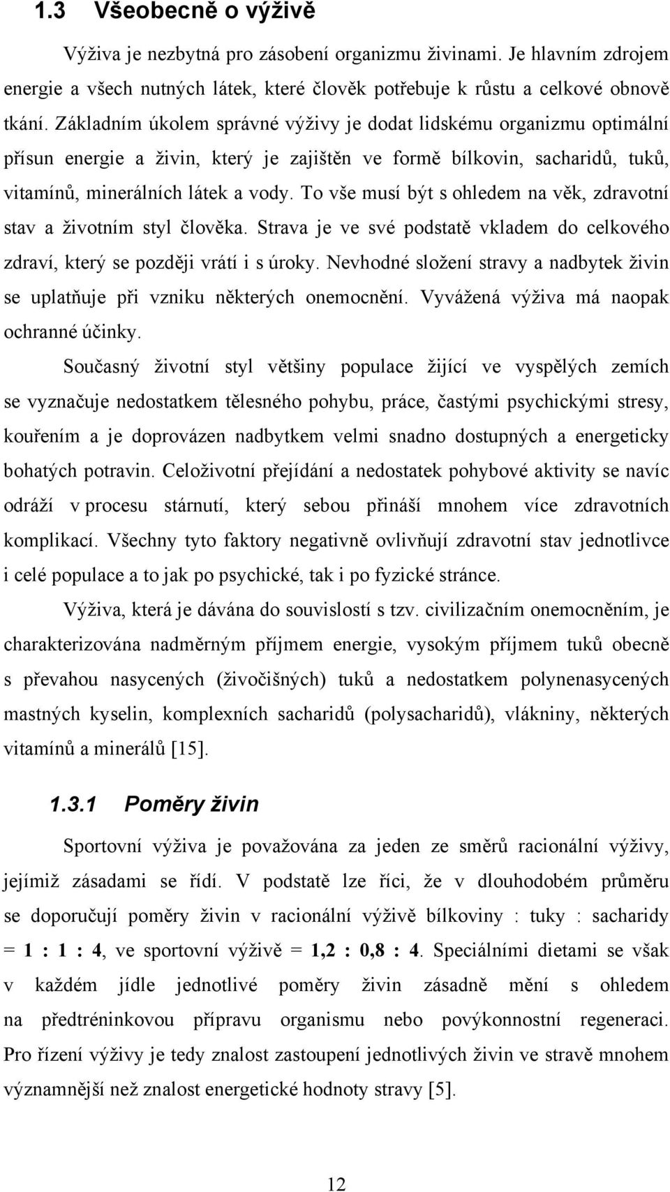 To vše musí být s ohledem na věk, zdravotní stav a životním styl člověka. Strava je ve své podstatě vkladem do celkového zdraví, který se později vrátí i s úroky.