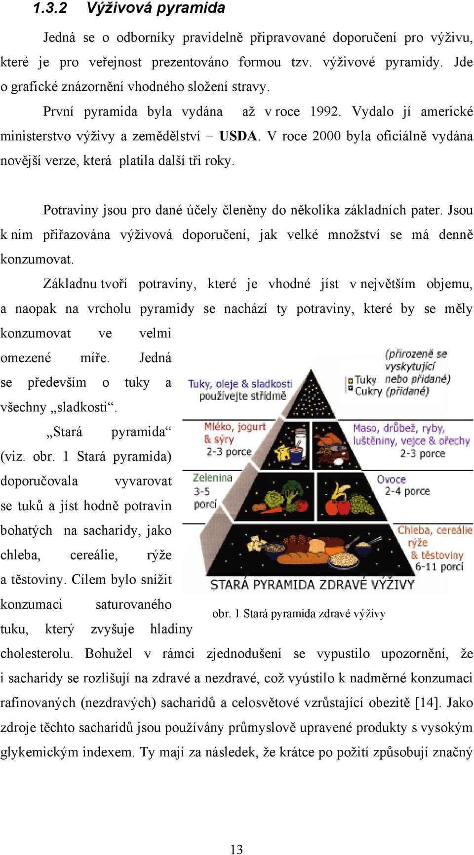 V roce 2000 byla oficiálně vydána novější verze, která platila další tři roky. Potraviny jsou pro dané účely členěny do několika základních pater.