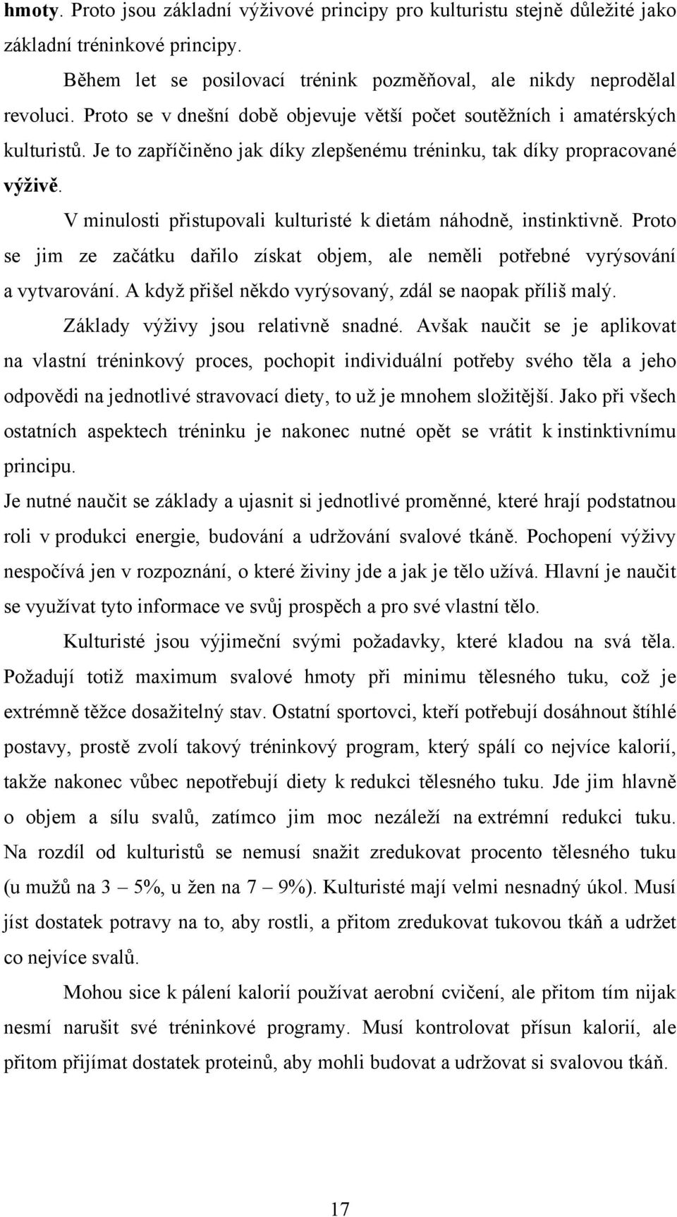 V minulosti přistupovali kulturisté k dietám náhodně, instinktivně. Proto se jim ze začátku dařilo získat objem, ale neměli potřebné vyrýsování a vytvarování.