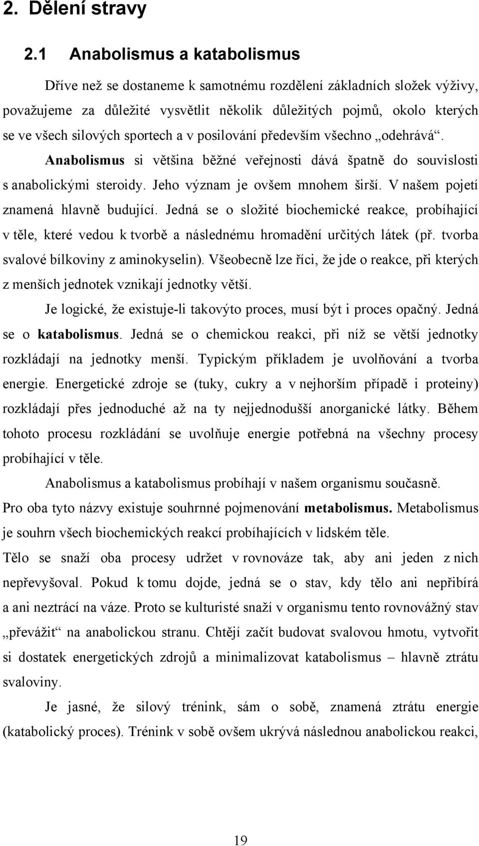 sportech a v posilování především všechno odehrává. Anabolismus si většina běžné veřejnosti dává špatně do souvislosti s anabolickými steroidy. Jeho význam je ovšem mnohem širší.