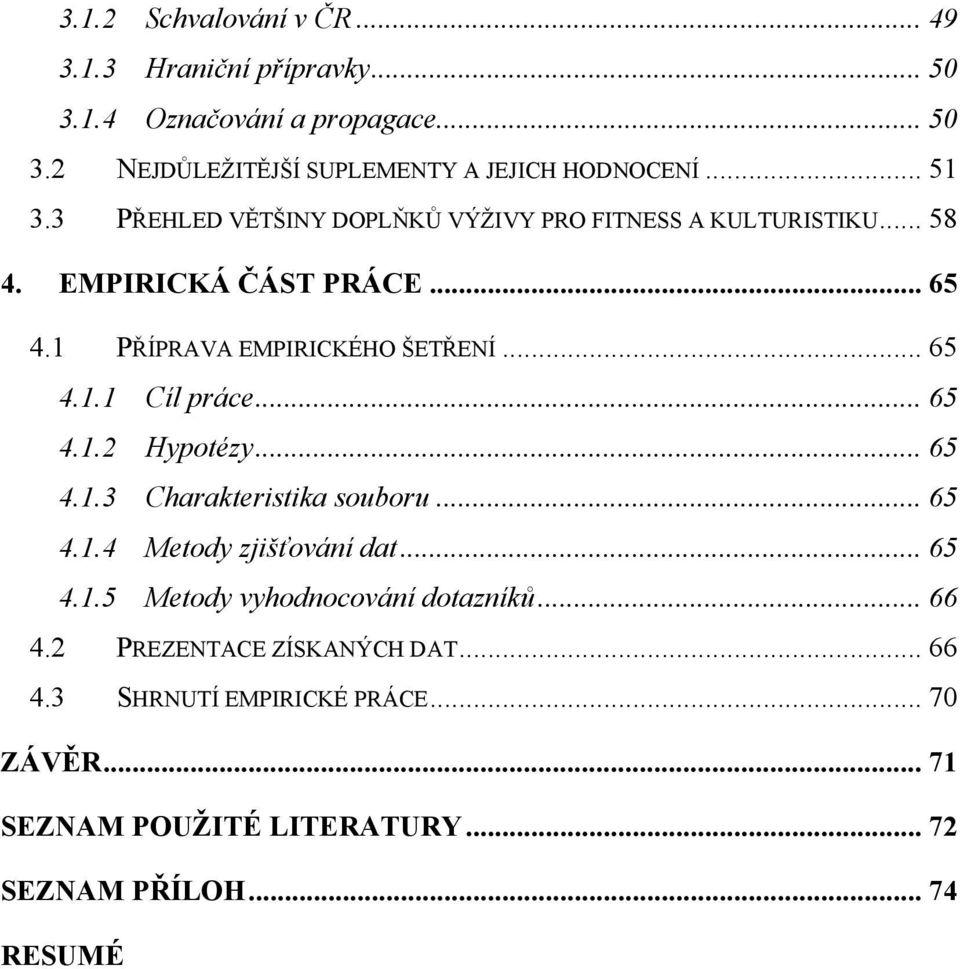 .. 65 4.1.2 Hypotézy... 65 4.1.3 Charakteristika souboru... 65 4.1.4 Metody zjišťování dat... 65 4.1.5 Metody vyhodnocování dotazníků... 66 4.