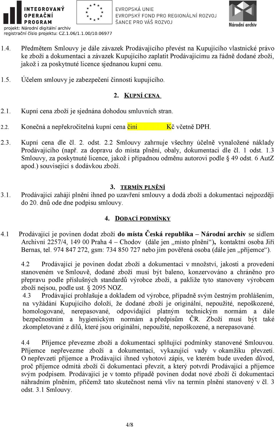 2.3. Kupní cena dle čl. 2. odst. 2.2 Smlouvy zahrnuje všechny účelně vynaložené náklady Prodávajícího (např. za dopravu do místa plnění, obaly, dokumentaci dle čl. 1 