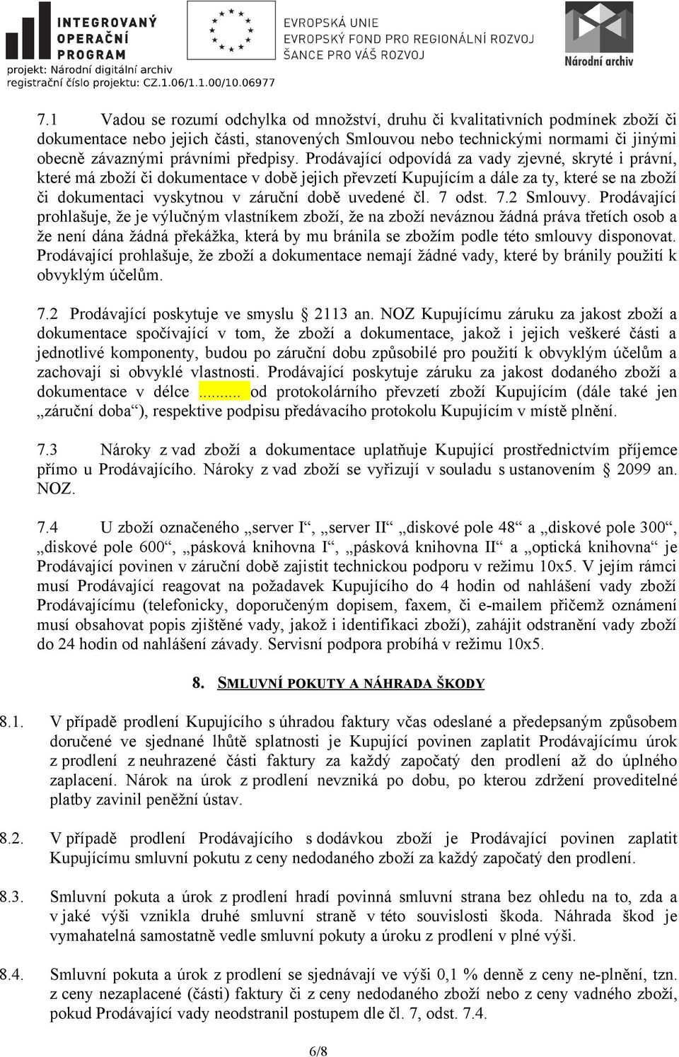 Prodávající odpovídá za vady zjevné, skryté i právní, které má zboží či dokumentace v době jejich převzetí Kupujícím a dále za ty, které se na zboží či dokumentaci vyskytnou v záruční době uvedené čl.