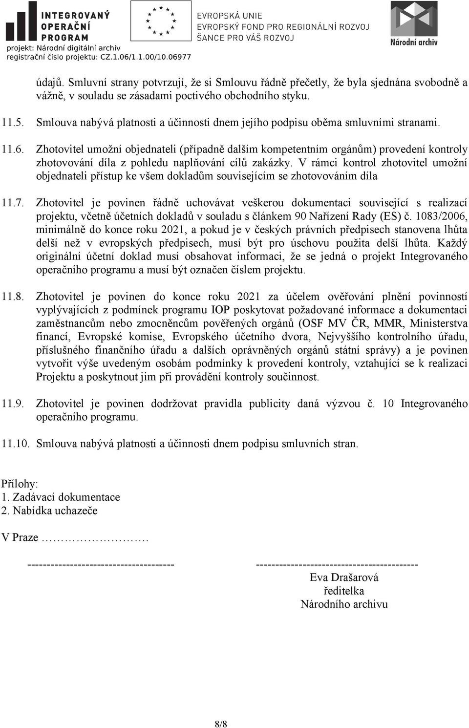 Zhotovitel umožní objednateli (případně dalším kompetentním orgánům) provedení kontroly zhotovování díla z pohledu naplňování cílů zakázky.