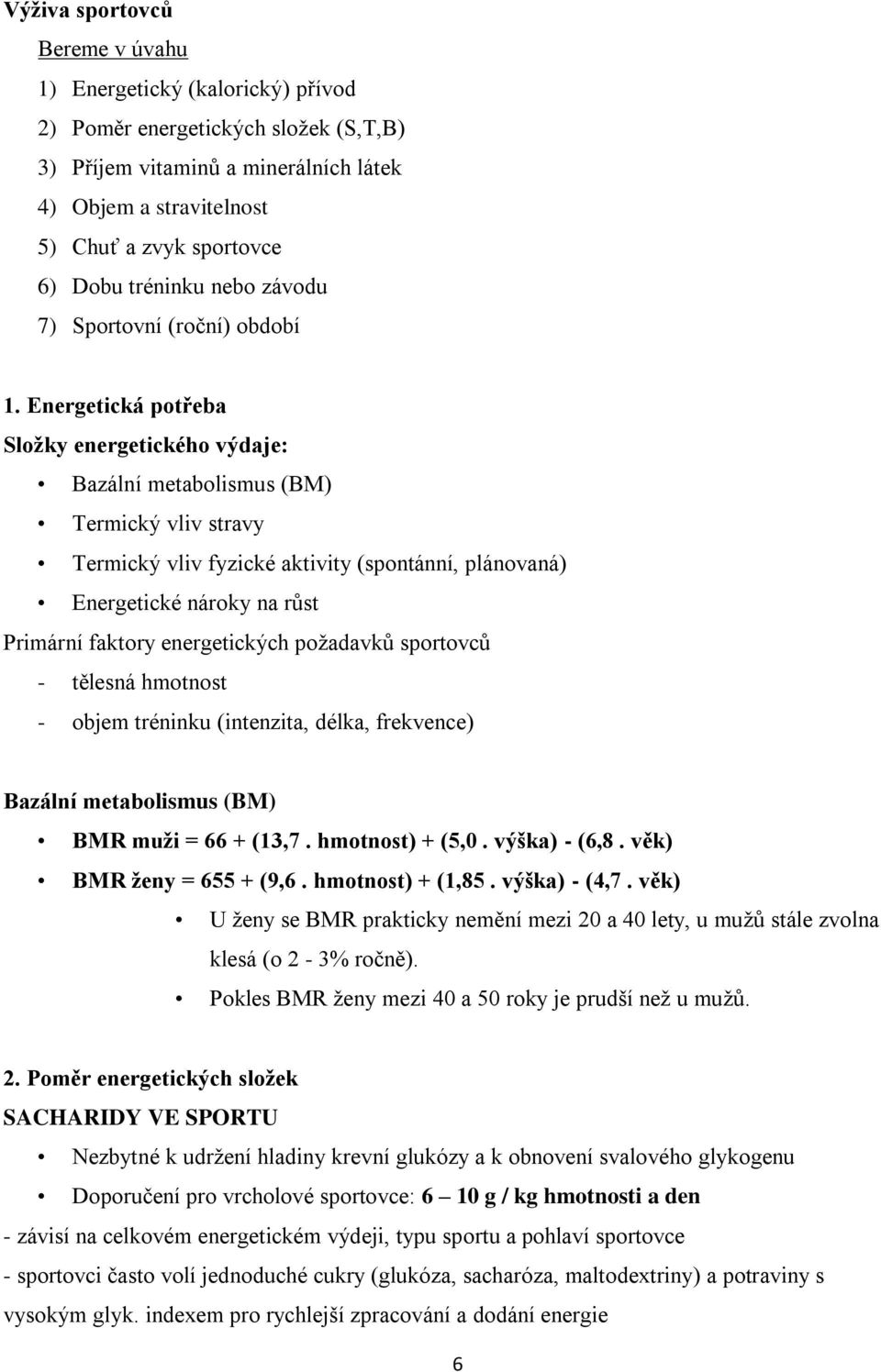 Energetická potřeba Složky energetického výdaje: Bazální metabolismus (BM) Termický vliv stravy Termický vliv fyzické aktivity (spontánní, plánovaná) Energetické nároky na růst Primární faktory