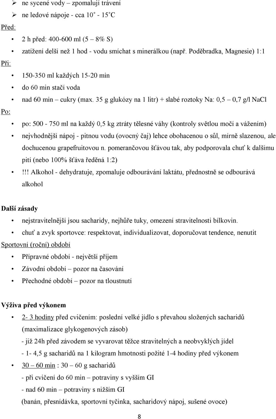 35 g glukózy na 1 litr) + slabé roztoky Na: 0,5 0,7 g/l NaCl Po: po: 500-750 ml na každý 0,5 kg ztráty tělesné váhy (kontroly světlou močí a vážením) nejvhodnější nápoj - pitnou vodu (ovocný čaj)