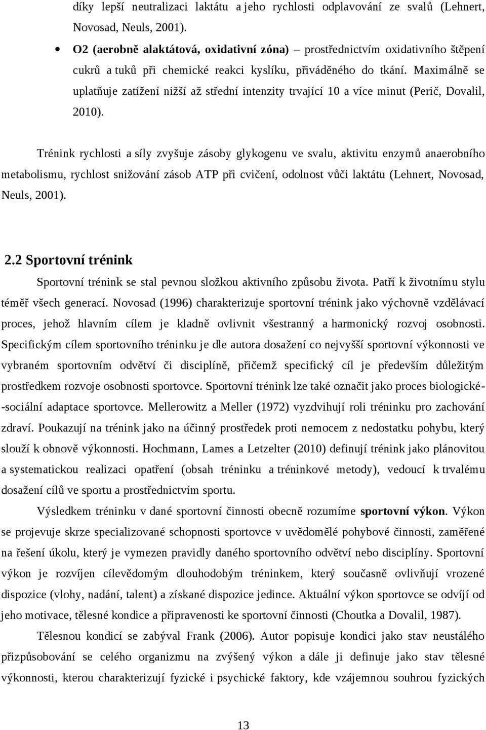 Maximálně se uplatňuje zatížení nižší až střední intenzity trvající 10 a více minut (Perič, Dovalil, 2010).