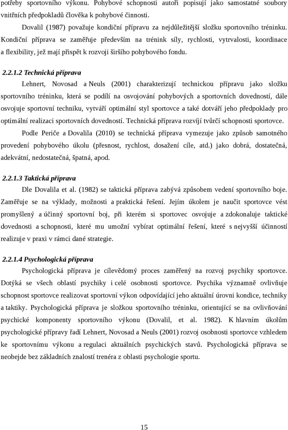 Kondiční příprava se zaměřuje především na trénink síly, rychlosti, vytrvalosti, koordinace a flexibility, jež mají přispět k rozvoji širšího pohybového fondu. 2.2.1.