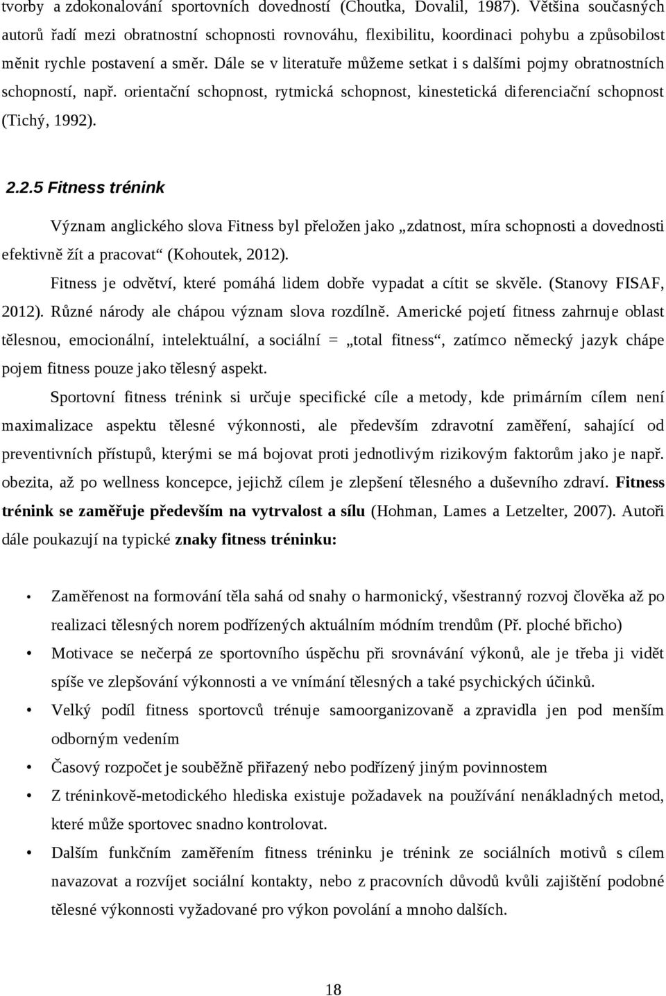 Dále se v literatuře můžeme setkat i s dalšími pojmy obratnostních schopností, např. orientační schopnost, rytmická schopnost, kinestetická diferenciační schopnost (Tichý, 1992)