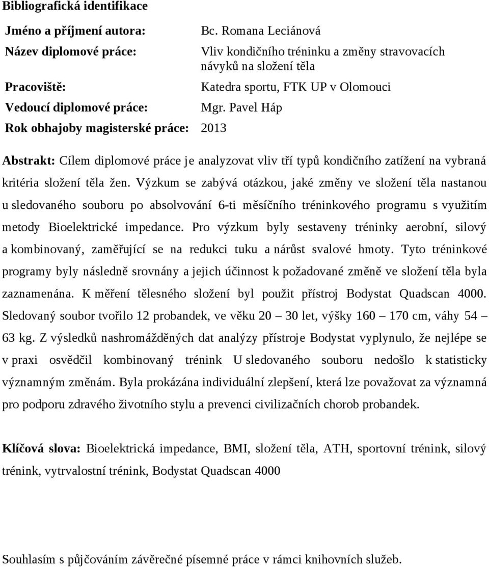 Pavel Háp Abstrakt: Cílem diplomové práce je analyzovat vliv tří typů kondičního zatížení na vybraná kritéria složení těla žen.