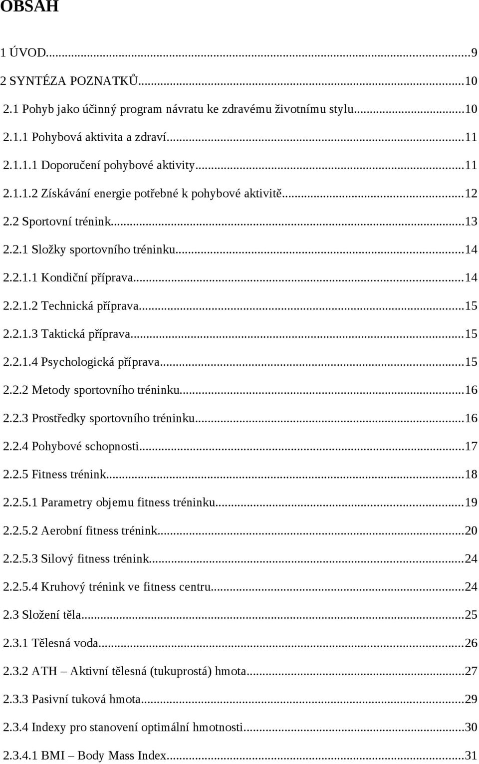 ..15 2.2.2 Metody sportovního tréninku...16 2.2.3 Prostředky sportovního tréninku...16 2.2.4 Pohybové schopnosti...17 2.2.5 Fitness trénink...18 2.2.5.1 Parametry objemu fitness tréninku...19 2.2.5.2 Aerobní fitness trénink.