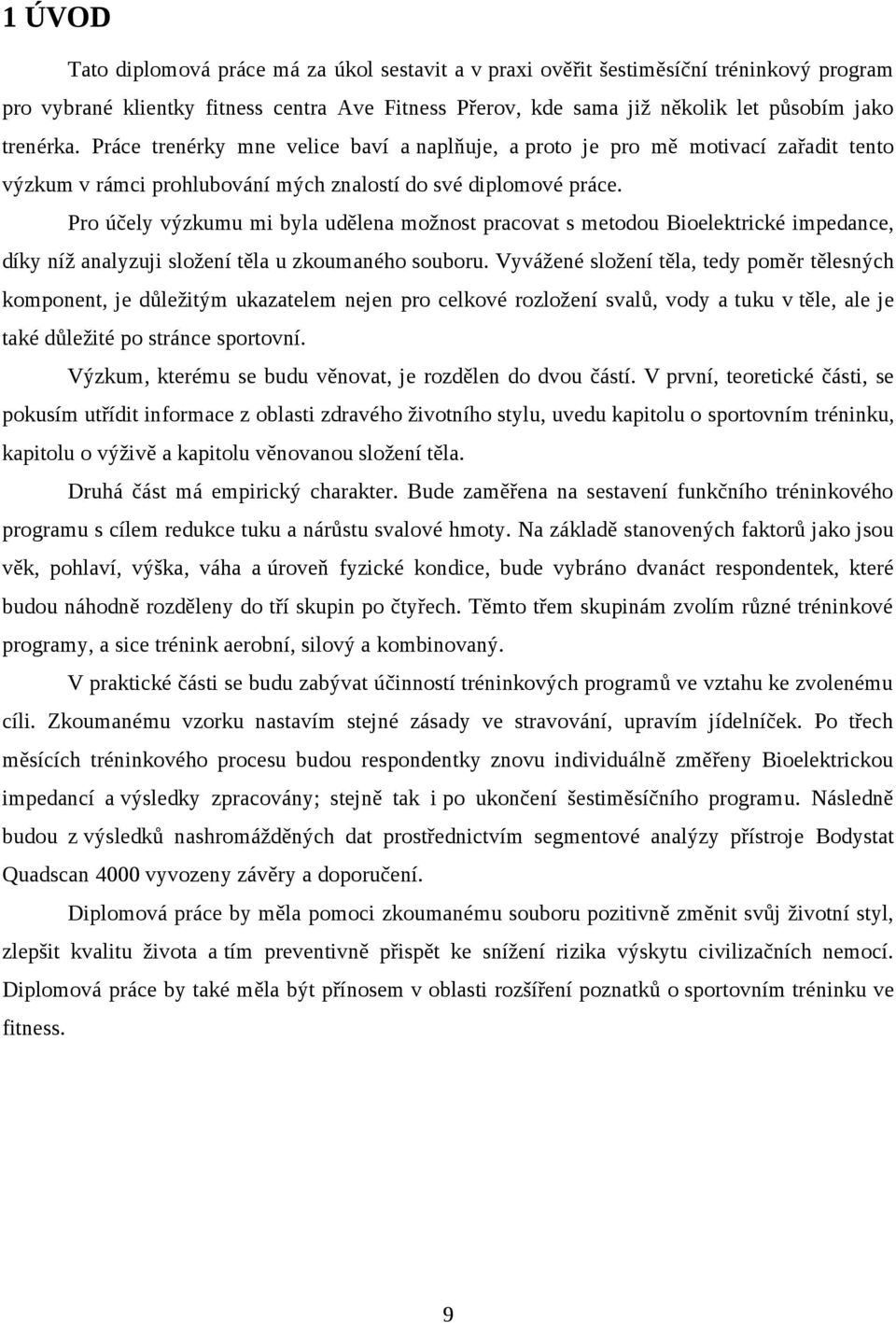 Pro účely výzkumu mi byla udělena možnost pracovat s metodou Bioelektrické impedance, díky níž analyzuji složení těla u zkoumaného souboru.