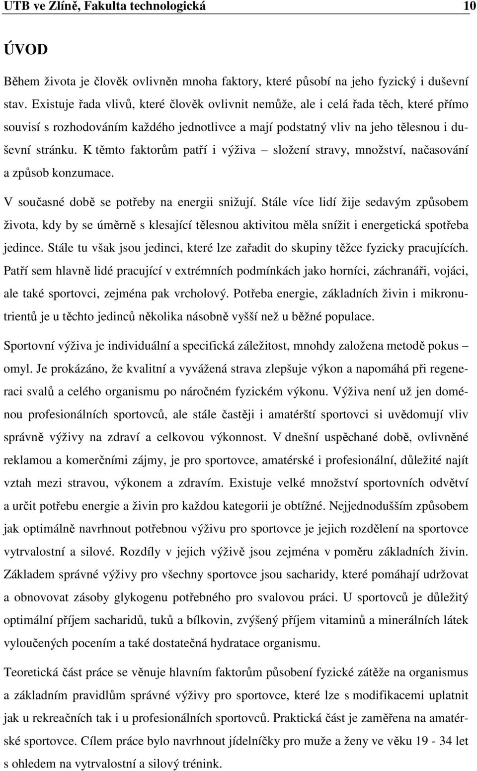 K těmto faktorům patří i výživa složení stravy, množství, načasování a způsob konzumace. V současné době se potřeby na energii snižují.