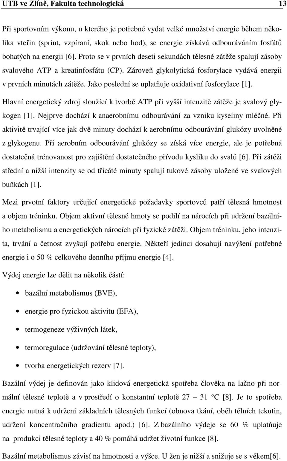 Zároveň glykolytická fosforylace vydává energii v prvních minutách zátěže. Jako poslední se uplatňuje oxidativní fosforylace [1].