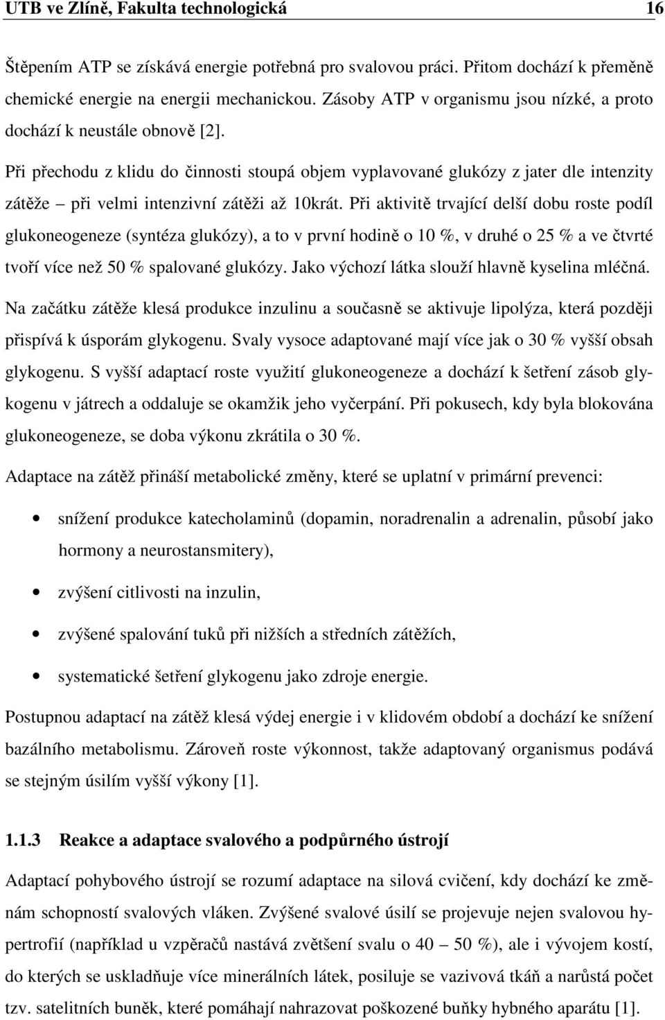 Při přechodu z klidu do činnosti stoupá objem vyplavované glukózy z jater dle intenzity zátěže při velmi intenzivní zátěži až 10krát.