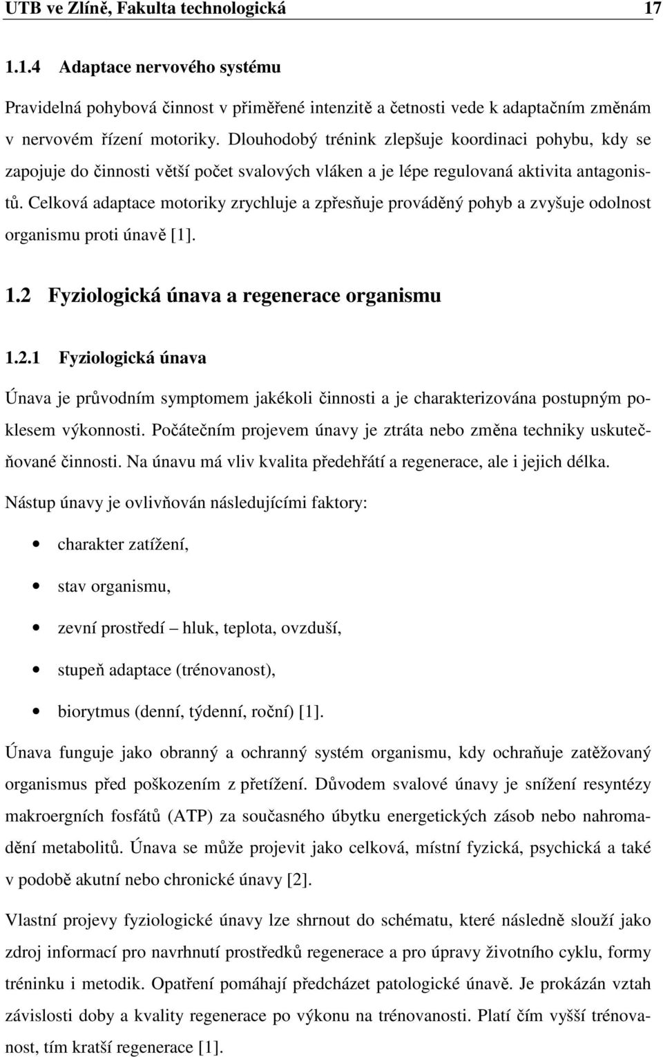 Celková adaptace motoriky zrychluje a zpřesňuje prováděný pohyb a zvyšuje odolnost organismu proti únavě [1]. 1.2 