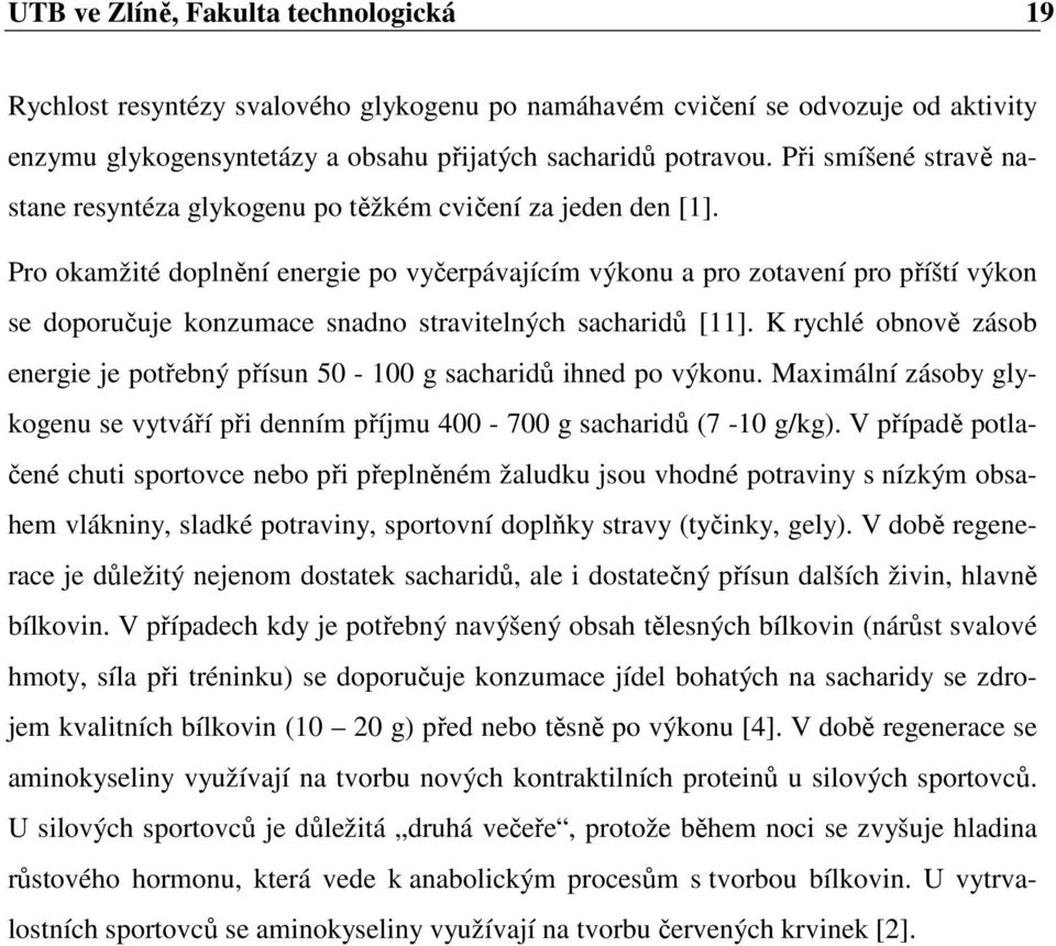 Pro okamžité doplnění energie po vyčerpávajícím výkonu a pro zotavení pro příští výkon se doporučuje konzumace snadno stravitelných sacharidů [11].