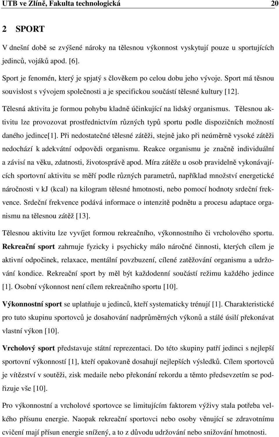 Tělesná aktivita je formou pohybu kladně účinkující na lidský organismus. Tělesnou aktivitu lze provozovat prostřednictvím různých typů sportu podle dispozičních možností daného jedince[1].