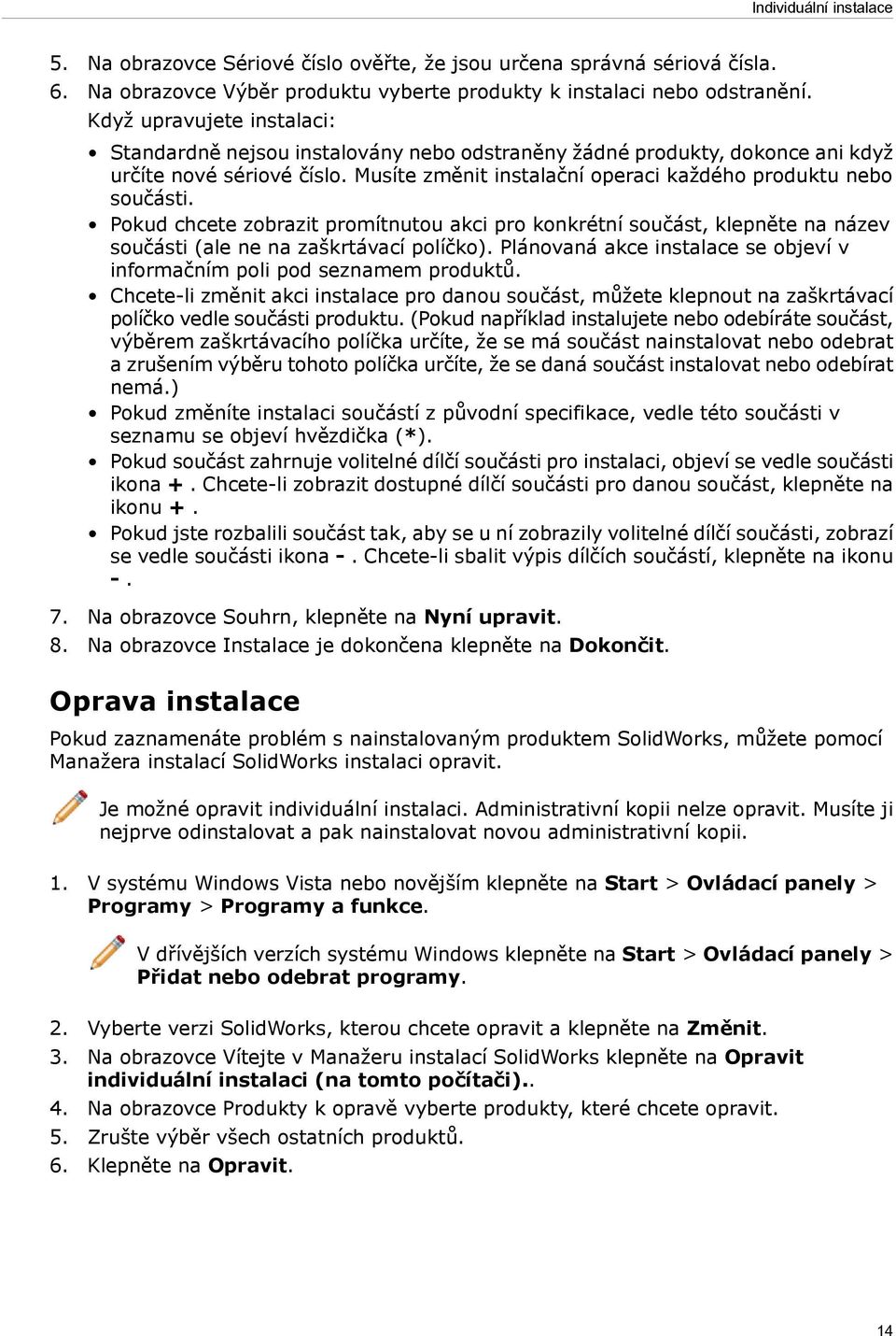 Pokud chcete zobrazit promítnutou akci pro konkrétní součást, klepněte na název součásti (ale ne na zaškrtávací políčko). Plánovaná akce instalace se objeví v informačním poli pod seznamem produktů.