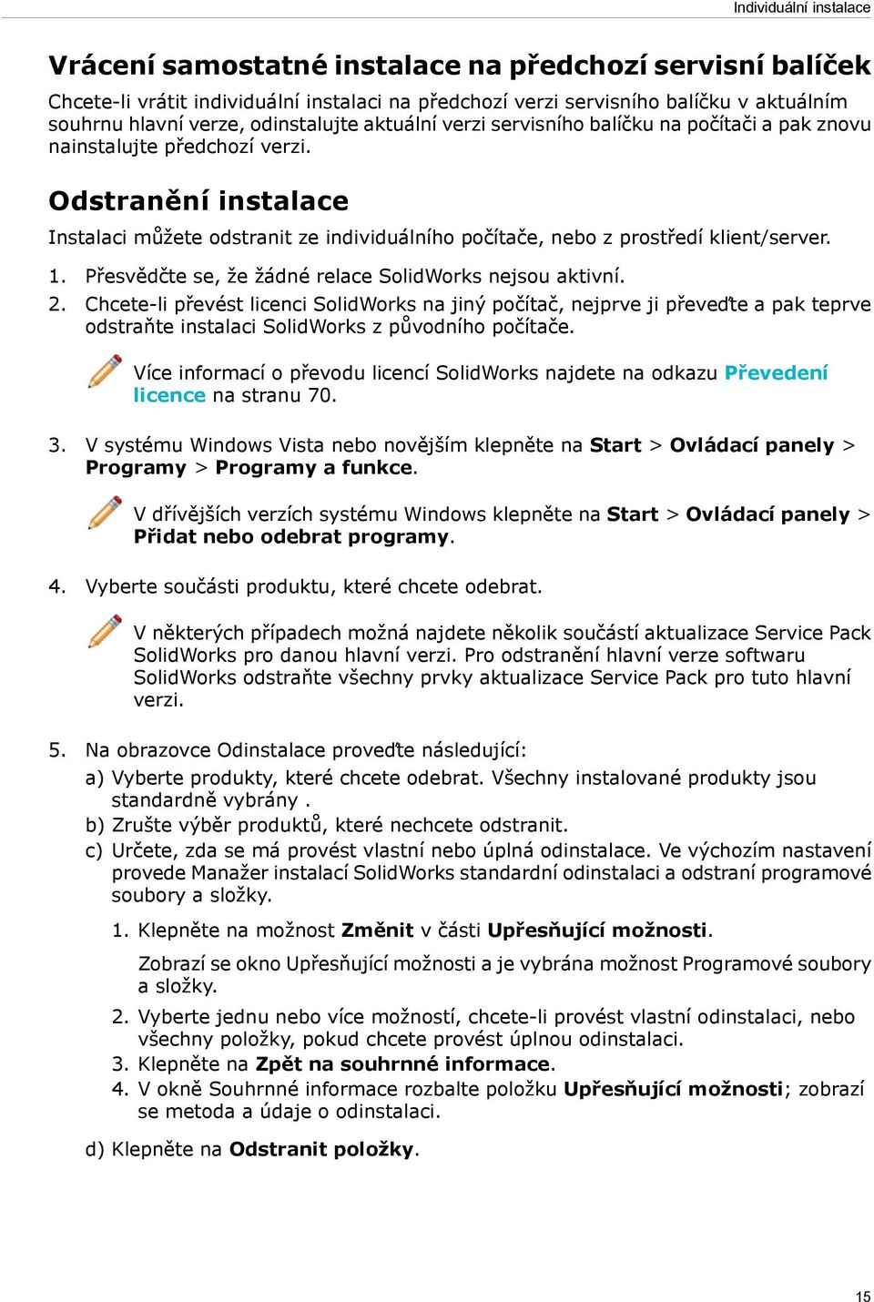 Odstranění instalace Instalaci můžete odstranit ze individuálního počítače, nebo z prostředí klient/server. 1. Přesvědčte se, že žádné relace SolidWorks nejsou aktivní. 2.