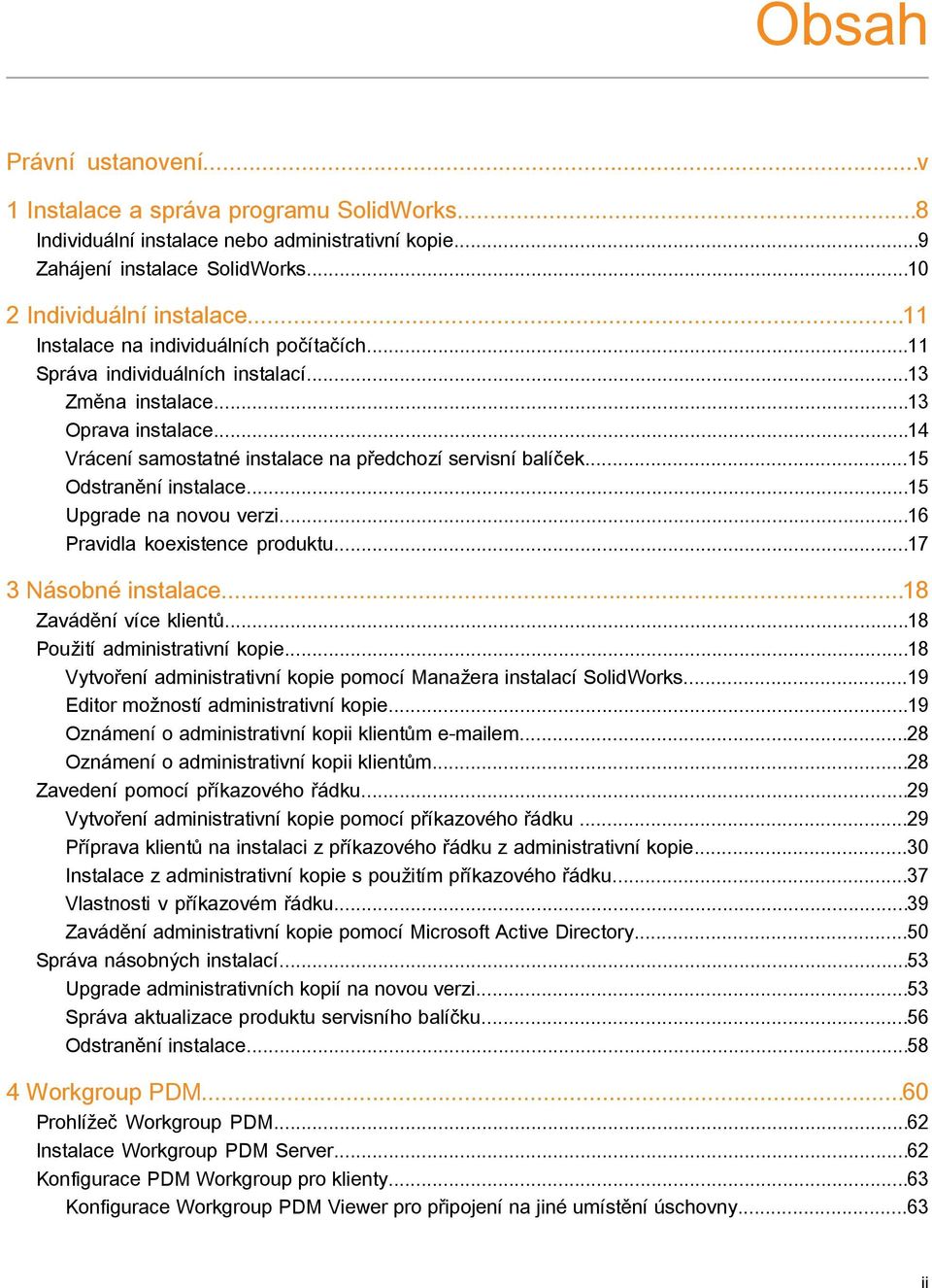 ..15 Odstranění instalace...15 Upgrade na novou verzi...16 Pravidla koexistence produktu...17 3 Násobné instalace...18 Zavádění více klientů...18 Použití administrativní kopie.