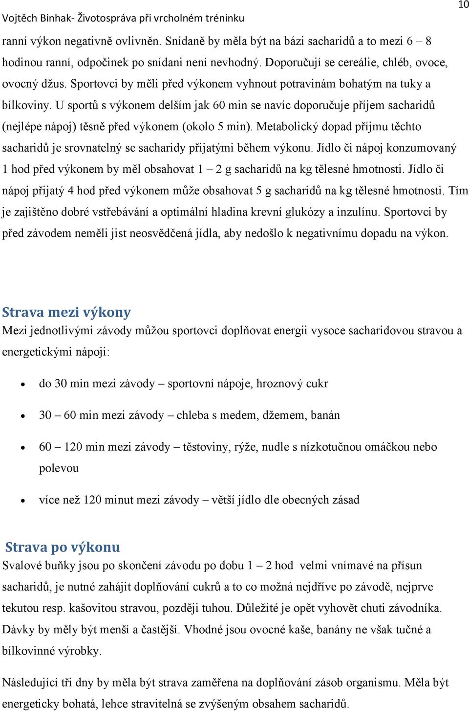 U sportů s výkonem delším jak 60 min se navíc doporučuje příjem sacharidů (nejlépe nápoj) těsně před výkonem (okolo 5 min).