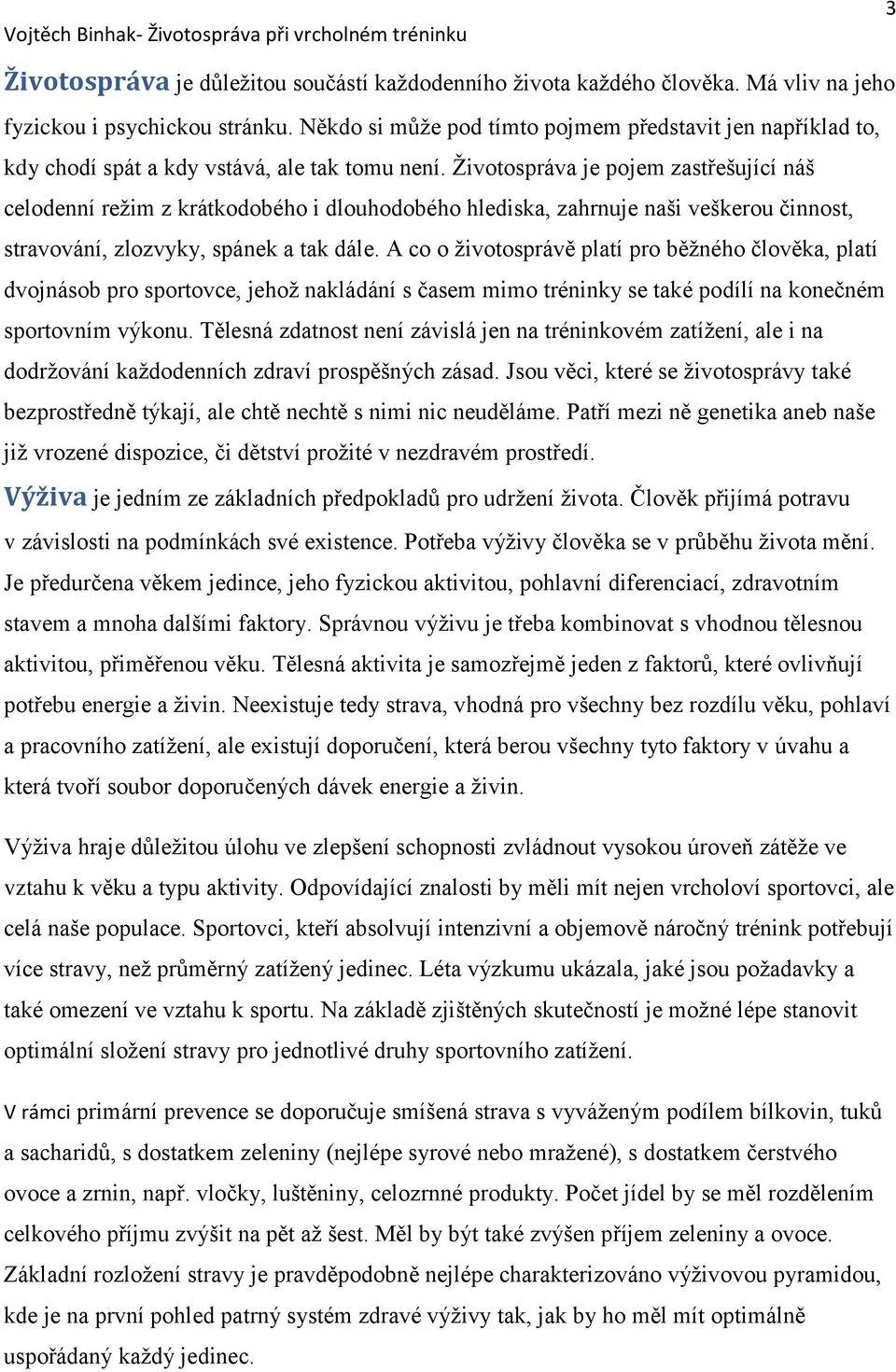 Životospráva je pojem zastřešující náš celodenní režim z krátkodobého i dlouhodobého hlediska, zahrnuje naši veškerou činnost, stravování, zlozvyky, spánek a tak dále.