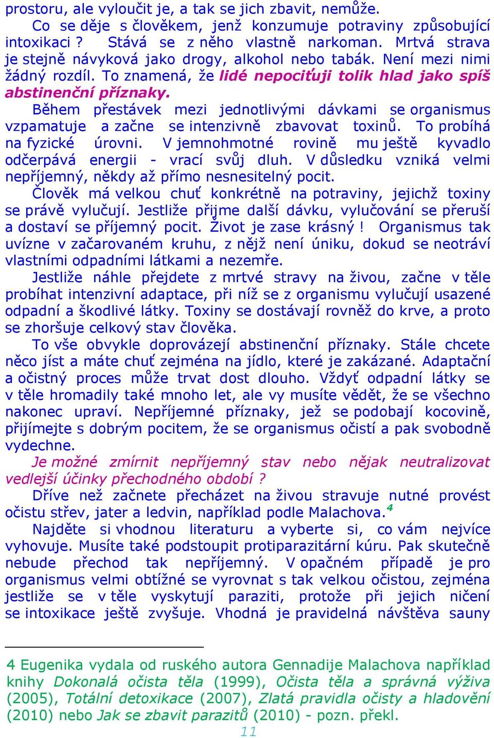 Během přestávek mezi jednotlivými dávkami se organismus vzpamatuje a začne se intenzivně zbavovat toxinů. To probíhá na fyzické úrovni.