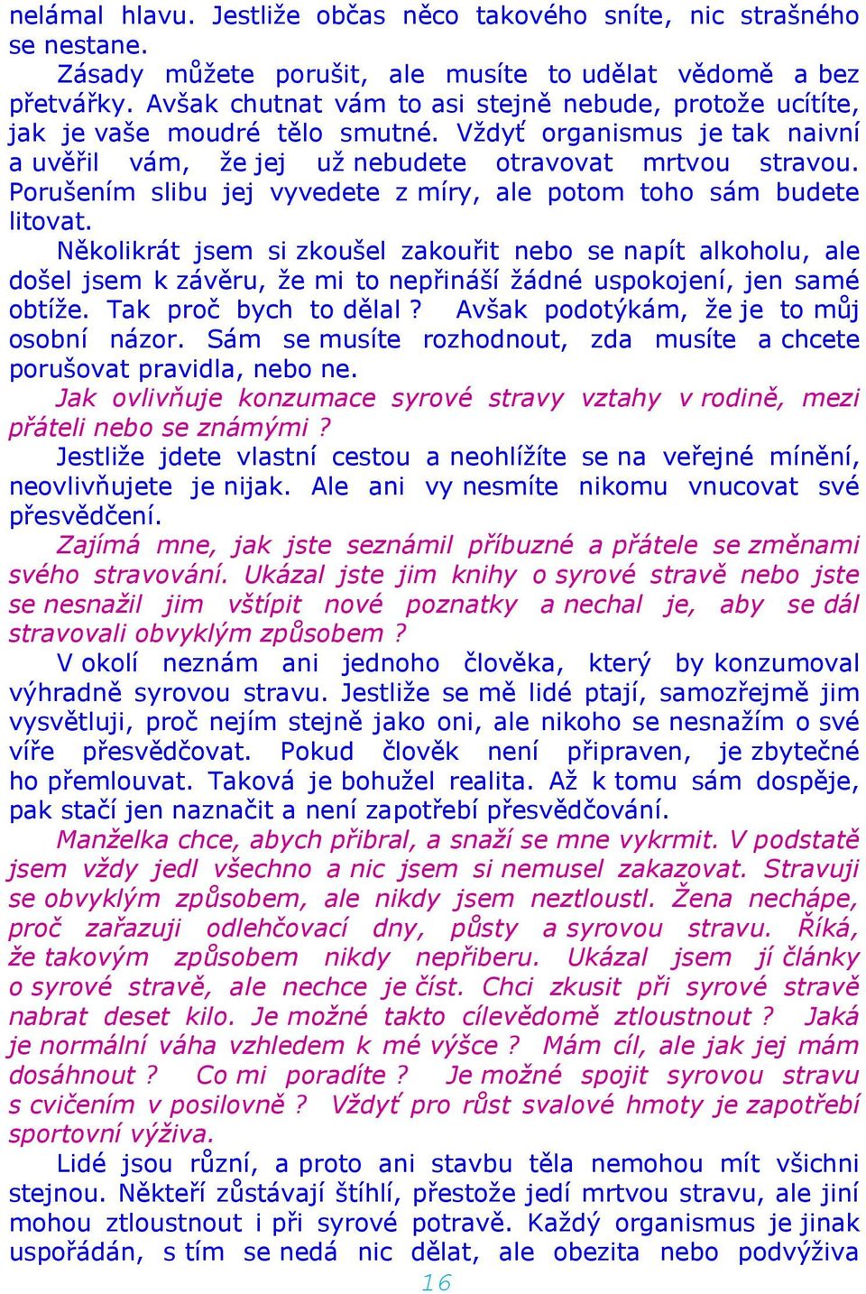 Porušením slibu jej vyvedete z míry, ale potom toho sám budete litovat.