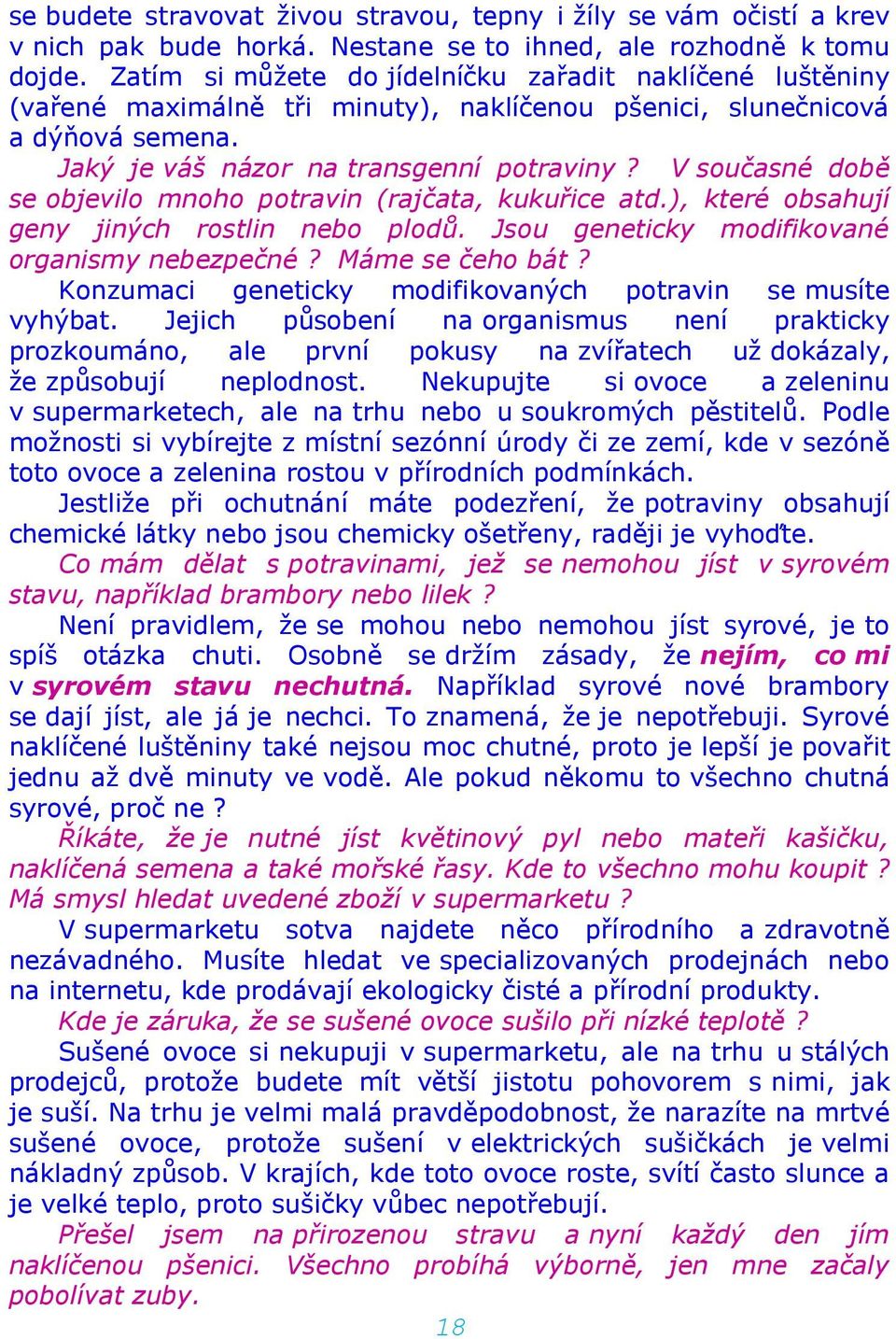 V současné době se objevilo mnoho potravin (rajčata, kukuřice atd.), které obsahují geny jiných rostlin nebo plodů. Jsou geneticky modifikované organismy nebezpečné? Máme se čeho bát?