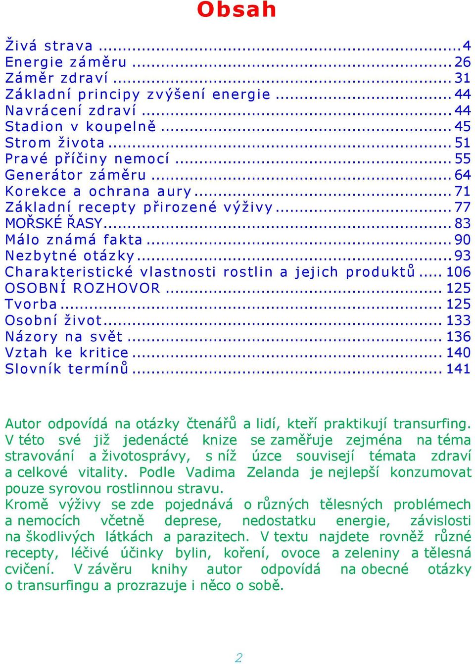 .. 93 Charakteristické vlastnosti rostlin a jejich produktů... 106 OSOBNÍ ROZHOVOR... 125 Tvorba... 125 Osobní život... 133 Názory na svět... 136 Vztah ke kritice... 140 Slovník termínů.