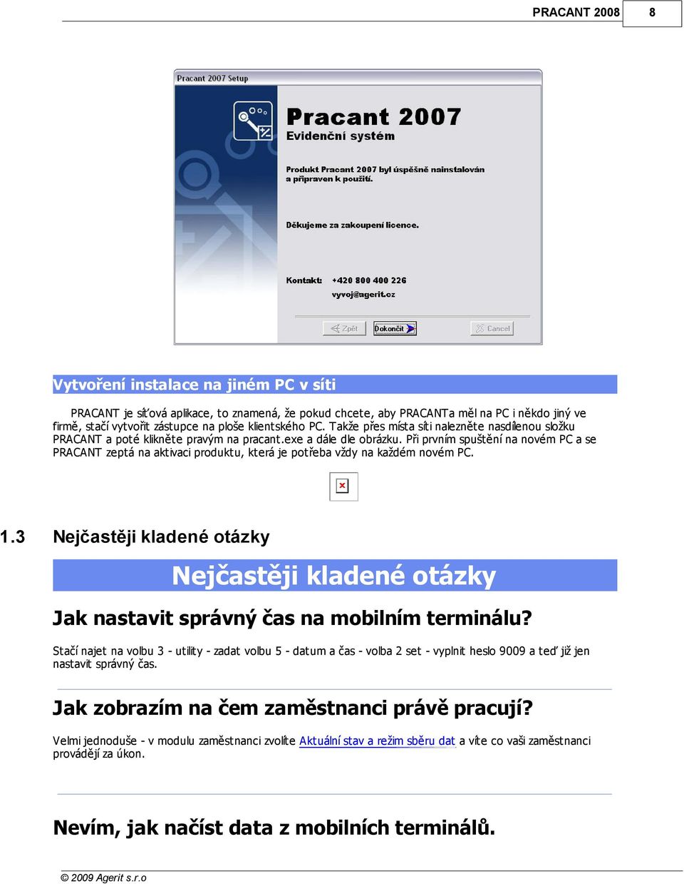 Při prvním spuštění na novém PC a se PRACANT zeptá na aktivaci produktu, která je potřeba vždy na každém novém PC. 1.