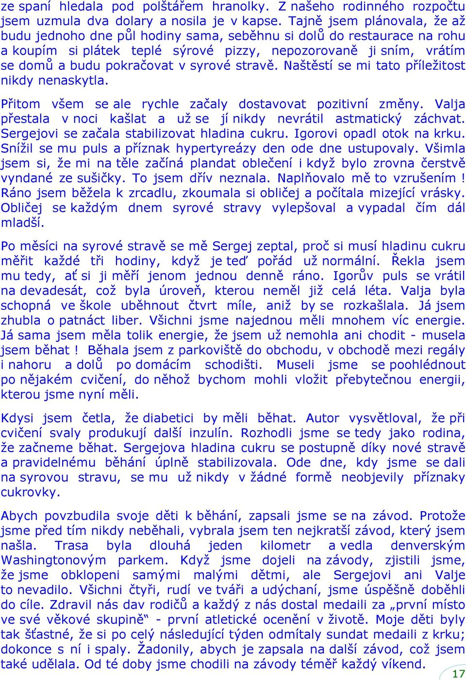 syrové stravě. Naštěstí se mi tato příležitost nikdy nenaskytla. Přitom všem se ale rychle začaly dostavovat pozitivní změny. Valja přestala v noci kašlat a už se jí nikdy nevrátil astmatický záchvat.