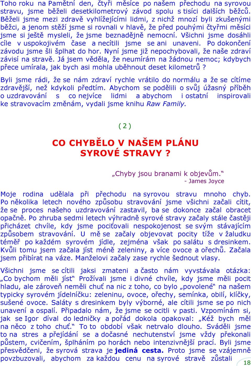 Všichni jsme dosáhli cíle v uspokojivém čase a necítili jsme se ani unaveni. Po dokončení závodu jsme šli šplhat do hor. Nyní jsme již nepochybovali, že naše zdraví závisí na stravě.