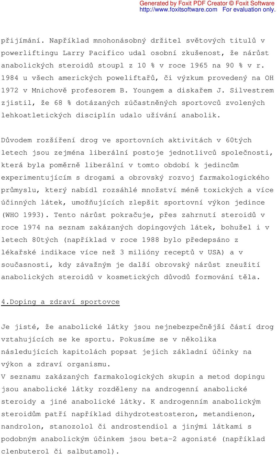 Silvestrem zjistil, že 68 % dotázaných zúčastněných sportovců zvolených lehkoatletických disciplín udalo užívání anabolik.